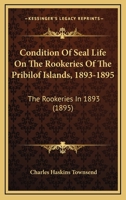 Condition of Seal Life on the Rookeries of the Pribilof Islands, 1893-1895; Volume Text 1120180872 Book Cover