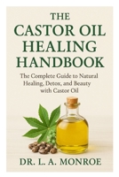 The Castor Oil Healing Handbook: “The Complete Guide to Natural Healing, Detox, and Beauty with Castor Oil” B0FGQ3NSM2 Book Cover