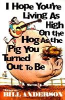 I Hope You Are Living As High on the Hog As the Pig You Turned Out to Be