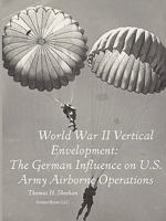 World War II Vertical Envelopment: The German Influence on U.S. Army Airborne Operations 1608880397 Book Cover
