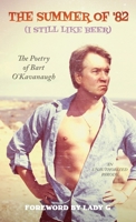 The Summer of '82 (I Still Like Beer): The Poetry of Bart O'Kavanaugh 1949769321 Book Cover