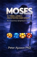 Moses is Tired, Lonely, Frustrated, and Angry: The Unsaid Story of Spiritual Leadership B0GTQYVKJB Book Cover
