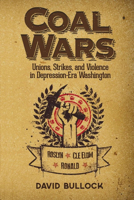 Coal Wars: Unions, Strikes, and Violence in Depression-Era Central Washington 0874223253 Book Cover