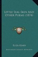 Little Seal-Skin and Other Poems 1437070876 Book Cover