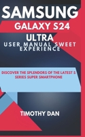 SAMSUNG GALAXY S24 ULTRA USER MANUAL SWEET EXPERIENCE: Discover the splendors of the latest S series super smartphone B0CRS2G9HT Book Cover