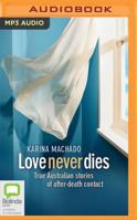 Love Never Dies: True Australian Stories of After-Death Contact 1489402829 Book Cover