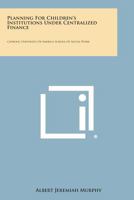 Planning for Children's Institutions Under Centralized Finance: Catholic University of America School of Social Work 1258540959 Book Cover