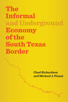 The Informal and Underground Economy of the South Texas Border 0292756836 Book Cover