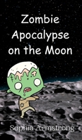 Zombie Apocalypse on the Moon 9908013483 Book Cover