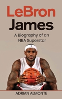 LeBron James: A Biography of an NBA Superstar 1959018841 Book Cover