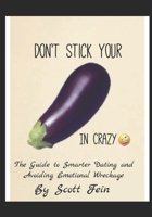 Don’t Stick Your In Crazy: The Guide to Smarter Dating and Avoiding Emotional Wreckage B0F3XJKYSP Book Cover