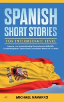 Spanish Short Stories for Intermediate Level: Improve your Spanish Reading Comprehension Skills with 7 Captivating Stories. Learn Fluent Conversation Whenever You Want 1659286077 Book Cover