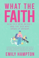 What the Faith: Real Life, Real Messes, and the God Who Shows Up Anyway B0HJC53S6S Book Cover