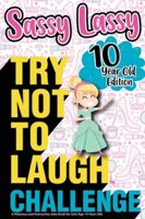 The Try Not to Laugh Challenge Sassy Lassy - 10 Year Old Edition: A Hilarious and Interactive Joke Book for Girls Age 10 Years Old 1649430051 Book Cover