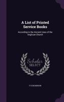 A List of Printed Service Books According to the Ancient Uses of the Anglican Church 1533602875 Book Cover