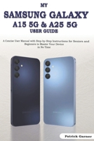 My Samsung Galaxy A15 5G & A25 5G User Guide: A Concise User Manual with Step-by-Step Instructions for Seniors and Beginners to Master Your Device in No Time B0CT8BWHP5 Book Cover