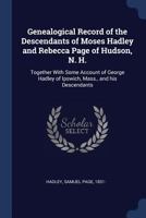 Genealogical Record of the Descendants of Moses Hadley and Rebecca Page of Hudson, N. H.: Together With Some Account of George Hadley of Ipswich, Mass., and His Descendants 1362277452 Book Cover