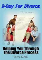 D-Day For Divorce: Helping You Through the Divorce Process 1480175463 Book Cover