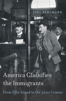America Classifies the Immigrants: From Ellis Island to the 2020 Census 0674425057 Book Cover