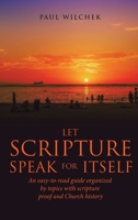 Let Scripture Speak for Itself: An Easy-To-Read Guide Organized by Topics with Scripture Proof and Church History 1664285792 Book Cover