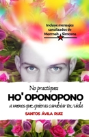 No Practiques Ho' Oponopono a Menos Que Quieras Cambiar Tu Vida 1088947867 Book Cover