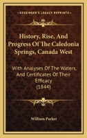 History, Rise and Progress of the Caledonia Springs, Canada West: With Analyses of the Waters, and Certificates of Their Efficacy (Classic Reprint) 101436096X Book Cover