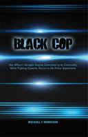 Black Cop: One Officer's Struggle Staying Committed to his Community While Fighting Systemic Racism in the Police Department 1649570759 Book Cover