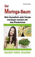 Der Moringa-Baum: Mehr Gesundheit, mehr Energie und j�nger aussehen mit dem Wunderbaum [Heilkraft & Lebenselixier / WISSEN KOMPAKT] 1494933969 Book Cover