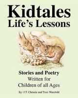 Kidtales - Life's Lessons: Stories and Poetry Written for Children of all Ages 1453600418 Book Cover