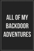 All of My Backdoor Adventures: Better Than Your Average Greeting Card: Novelty Lined Notebook For Documenting Your Lifestyle Adventures, Sexual ... Makes a Great Gift For Consenting Adults 1672120772 Book Cover