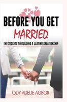 Before you get married: The secrets to building lasting relationships 1721165150 Book Cover