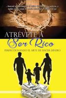 Atrevete a Ser Rico: Perfeccionando el Arte de Hacer Dinero 1540814009 Book Cover