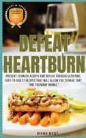 Defeat Heartburn: Prevent Stomach Acidity and Reflux Through Satiating, Easy-To-Digest Recipes That Will Allow You to Have That One Too Many Drinks. 1803460881 Book Cover