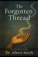 The Forgotten Thread - Part 1: The Thread of Courage B0F2P7NW3M Book Cover