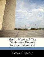 Has It Worked? The Goldwater Nichols Reorganization Act 128833608X Book Cover