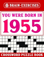 You Were Born In 1955: Brain Exercises Crossword Book: Challenging Crossword Puzzles For Adults B095GG2CZH Book Cover