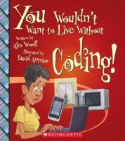 You Wouldn't Want to Live Without Coding! (You Wouldn't Want to Live Without…) 0531193608 Book Cover