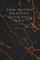 J'adore Mon Emploi Mais Seulement Quand Je Suis En Vacance.: envoyez-le comme cadeau à la personne qui vous vient à l'esprit, il/elle va l'adorer! 1653303840 Book Cover