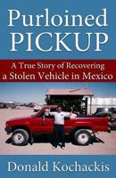 Purloined Pickup: A True Story of Recovering a Stolen Vehicle in Mexico 1533105251 Book Cover