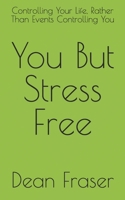 You But Stress Free: Controlling Your Life, Rather Than Events Controlling You 1986834530 Book Cover