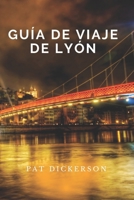 GUÍA DE VIAJE DE LYÓN: Explore las principales atracciones, tesoros escondidos y delicias culinarias en el corazón cultural de Francia con consejos para planificar su viaje (Spanish Edition) B0F4YJPX6J Book Cover