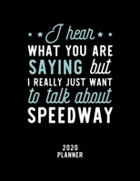 I Hear What You Are Saying I Really Just Want To Talk About Speedway 2020 Planner: Speedway Fan 2020 Calendar, Funny Design, 2020 Planner for Speedway Lover, Christmas Gift for Speedway Lover 1674923260 Book Cover