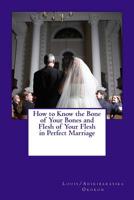 How to Know the Bone of Your Bones and Flesh of Your Flesh in Perfect Marriage 1539954919 Book Cover