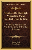 Treatises On The High Veneration Man's Intellect Owes To God: On Things Above Reason And On The Style Of The Holy Scriptures 1163103845 Book Cover