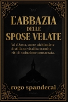 L’abbazia delle spose velate: Val d’Aosta, suore-alchimiste distillano vitalità tramite riti di seduzione consacrata. B0FZQJ64HB Book Cover