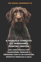 Il Manuale Completo sul Wirehaired Pointing Griffon: Una Guida Pratica per Addestrare, Crescere e Prendersi Cura di un Compagno Sportivo Versatile e Leale (Italian Edition) B0H1RLKYQZ Book Cover