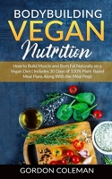 Bodybuilding Vegan Nutrition: How to Build Muscle and Burn Fat Naturally on a Vegan Diet.(Includes 30 Days of 100% Plant-Based Meal Plans Along With the Meal Prep.) B086MHMVJR Book Cover