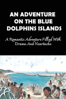 An Adventure On The Blue Dolphins Islands: A Romantic Adventure Filled With Drama And Heartache B09TZM7379 Book Cover