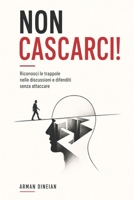 NON CASCARCI!: Riconosci le trappole nelle discussioni e difenditi senza attaccare (Italian Edition) B0HDPD2NS2 Book Cover
