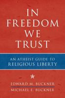 In Freedom We Trust: An Atheist Guide to Religious Liberty 1616146443 Book Cover